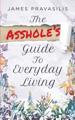 The Asshole’s Guide to Everyday Living