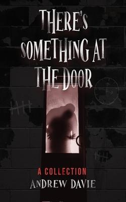 There’s Something At The Door: A Collection