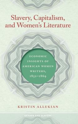 Slavery, Capitalism, and Women’s Literature: Economic Insights of American Women Writers, 1852-1869