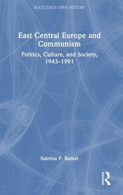 East Central Europe and Communism: Politics, Culture, and Society, 1943-1991