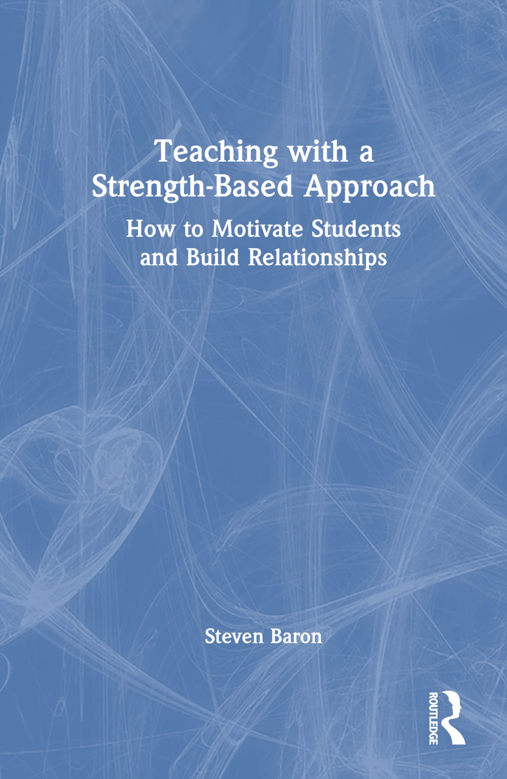 Teaching with a Strength-Based Approach: How to Motivate Students and Build Relationships