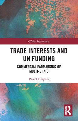 Trade Interests and Un Funding: Commercial Earmarking of Multi-Bi Aid