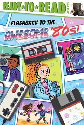 Flashback to the . . . Awesome ’80s!: Ready-To-Read Level 2