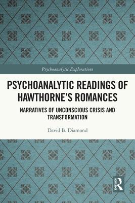 Psychoanalytic Readings of Hawthorne’s Romances: Narratives of Unconscious Crisis and Transformation