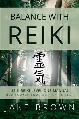 Balance With Reiki: Usui Reiki Level One Manual