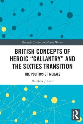 British Concepts of Heroic Gallantry and the Sixties Transition: The Politics of Medals