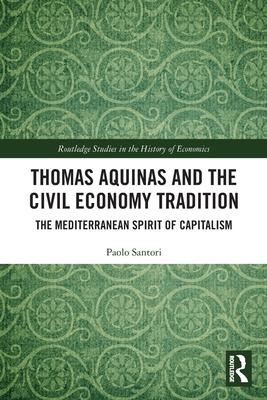 Thomas Aquinas and the Civil Economy Tradition: The Mediterranean Spirit of Capitalism
