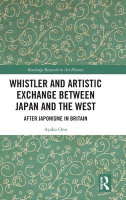 Whistler and Artistic Exchange Between Japan and the West: After Japonisme in Britain