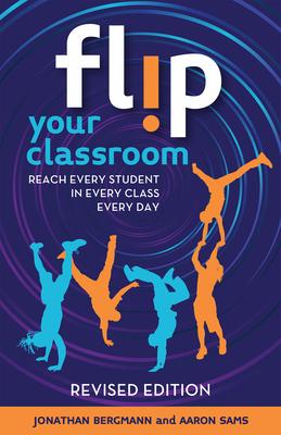 Flip Your Classroom, Revised Edition: Reaching Every Student in Every Class Every Day