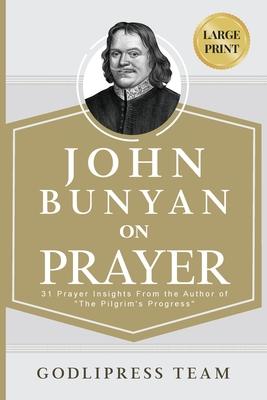 John Bunyan on Prayer: 31 Prayer Insights From the Author of The Pilgrim’s Progress. (LARGE PRINT)