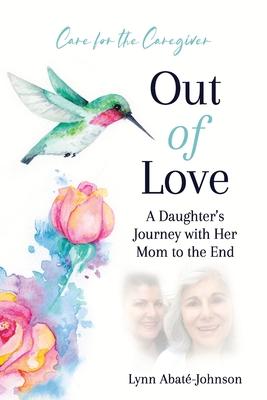 Out of Love: A Daughter’s Journey With Her Mom To The End