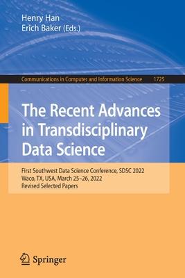 The Recent Advances in Transdisciplinary Data Science: First Southwest Data Science Conference, Sdsc 2022, Waco, Tx, Usa, March 25-26, 2022, Revised S