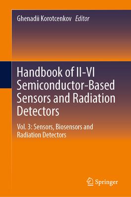 Handbook of II-VI Semiconductor-Based Sensors and Radiation Detectors: Vol. 3: Sensors, Biosensors and Radiation Detectors