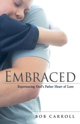 Embraced: Experiencing God’s Father Heart of Love