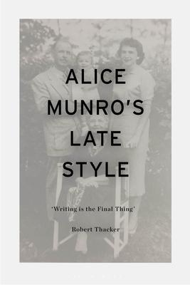 Alice Munro’s Late Style: ’Writing Is the Final Thing’