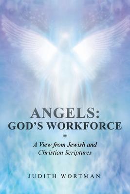 Angels: God’s Workforce: A View from Jewish and Christian Scriptures