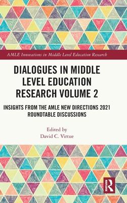 Dialogues in Middle Level Education Research Volume 2: Insights from the Amle New Directions 2021 Roundtable Discussions