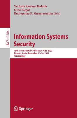 Information Systems Security: 18th International Conference, Iciss 2022, Tirupati, India, December 16-20, 2022, Proceedings