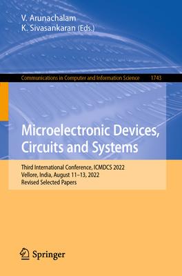 Microelectronic Devices, Circuits and Systems: Third International Conference, Icmdcs 2022, Vellore, India, August 11-13, 2022, Revised Selected Paper