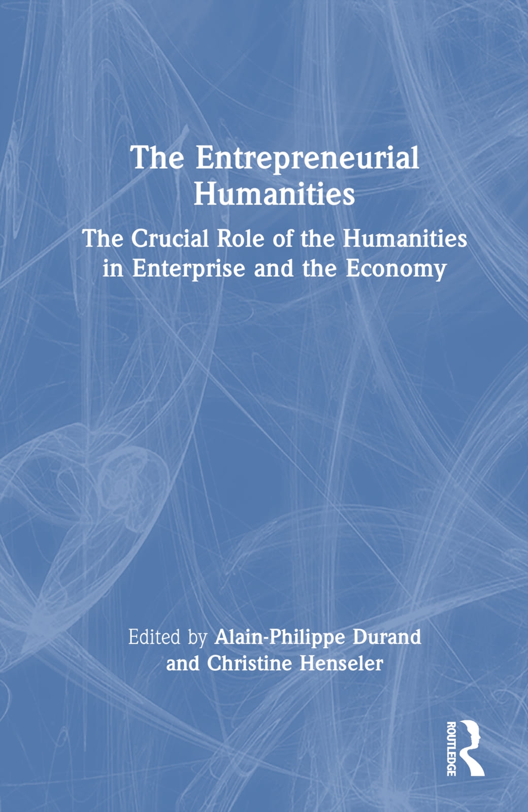 The Entrepreneurial Humanities: The Crucial Role of the Humanities in Enterprise and the Economy