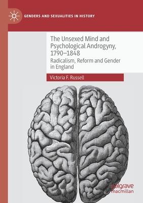 The Unsexed Mind and Psychological Androgyny, 1790-1848: Radicalism, Reform and Gender in England