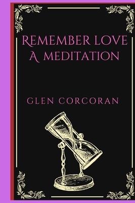 Remember Love: A Meditation