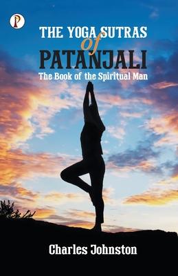 The Yoga Sutras of Patanjali: The Book of the Spiritual Man