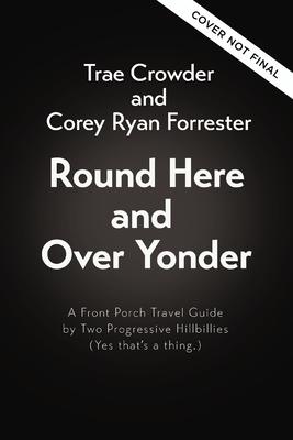 Round Here and Over Yonder: A Front Porch Travel Guide by Two Progressive Hillbillies (Yes, That’s a Thing.)