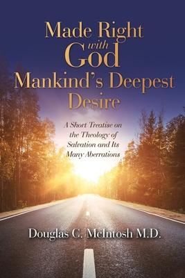 Made Right with God - Mankind’s Deepest Desire: A Short Treatise on the Theology of Salvation and Its Many Aberrations