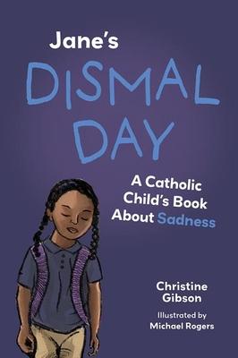 Jane’s Dismal Day: A Catholic Child’s Book about Sadness