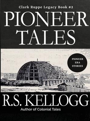 Pioneer Tales: Clark Ruppe Legacy, Book 2: Clark Ruppe Legacy, Book 2