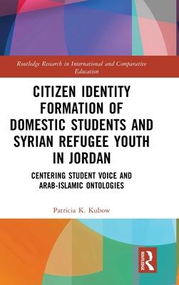 Citizen Identity Formation of Domestic Students and Syrian Refugee Youth in Jordan: Centering Student Voice and Arab-Islamic Ontologies