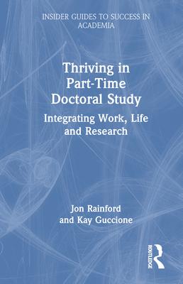 Thriving in Part-Time Doctoral Study: Integrating Work, Life and Research