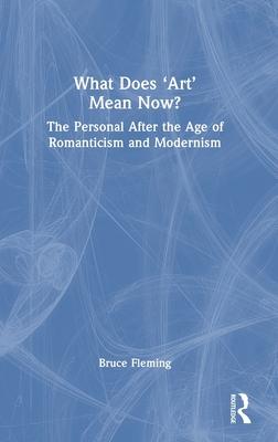 What Does ’Art’ Mean Now?: The Personal After the Age of Romanticism and Modernism