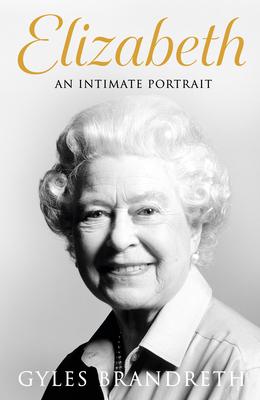 Elizabeth: An Intimate Portrait from the Writer Who Knew Her and Her Family for Over Fifty Years