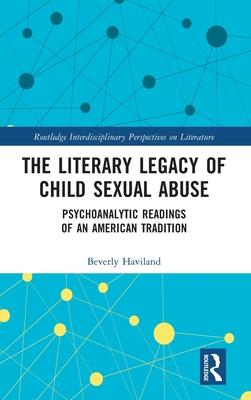 The Literary Legacy of Child Sexual Abuse: Psychoanalytic Readings of an American Tradition