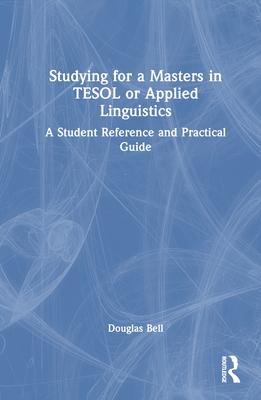 Studying for a Masters in Tesol or Applied Linguistics: A Student Reference and Practical Guide