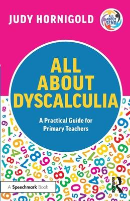 All about Dyscalculia: A Practical Guide to Supporting Learners with Dyscalculia in the Primary School