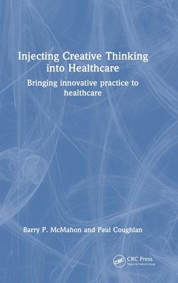 A Primer to Launching Innovative Practices & Creative Thinking in Healthcare and Medicine