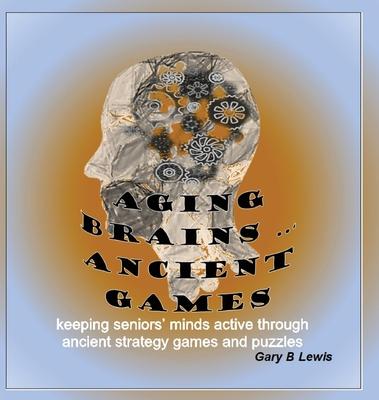 Aging Brains ... Ancient Games: keeping seniors’ minds active through ancient strategy games and puzzles