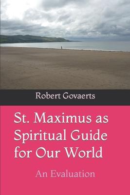 St. Maximus as Spiritual Guide for Our World: An Evaluation