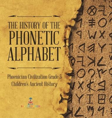 The History of the Phonetic Alphabet Phoenician Civilization Grade 5 Children’s Ancient History