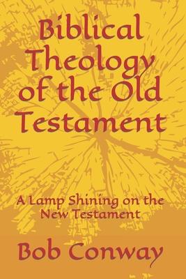 Biblical Theology of the Old Testament: A Lamp Shining on the New Testament