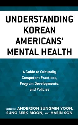 Understanding Korean Americans’ Mental Health: A Guide to Culturally Competent Practices, Program Developments, and Policies