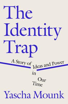 The Identity Trap: What the New Groupthink Gets Right--And What It Gets Dangerously Wrong