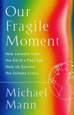 Our Fragile Moment: How Lessons from the Earth’s Past Can Help Us Survive the Climate Crisis