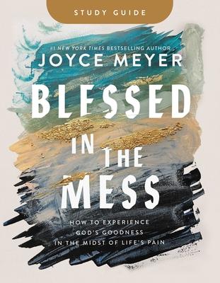 Blessed in the Mess Study Guide: How to Experience God’s Goodness in the Midst of Life’s Pain