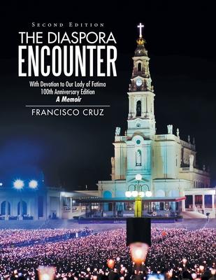 The Diaspora Encounter: With Devotion to Our Lady of Fatima 100Th Anniversary Edition a Memoir