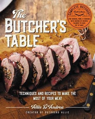 The Butcher’s Table: Techniques and Recipes to Make the Most of Your Meat