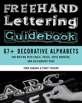 FreeHand Lettering Guidebook: 67+ Decorative Alphabets for Writing with Chalk, Posca, Copic Markers, and Calligraphy Pens